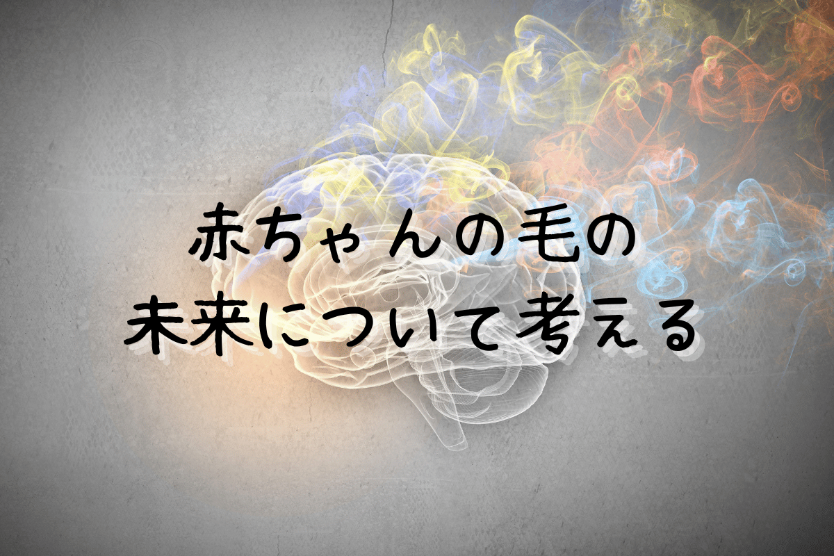 赤ちゃんの毛の未来について考える